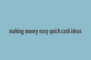 making money easy quick cash ideas