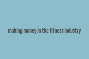 making money in the fitness industry