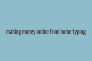 making money online from home typing