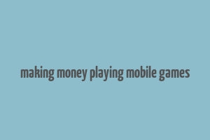 making money playing mobile games