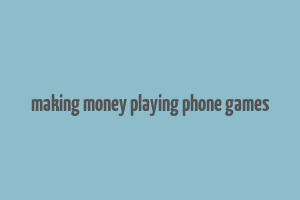 making money playing phone games