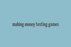 making money testing games