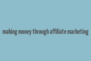 making money through affiliate marketing