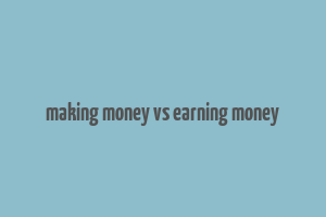 making money vs earning money