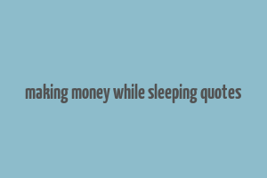 making money while sleeping quotes