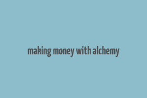 making money with alchemy