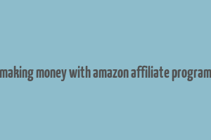 making money with amazon affiliate program