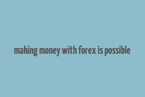 making money with forex is possible