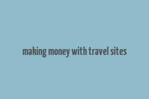 making money with travel sites