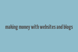 making money with websites and blogs