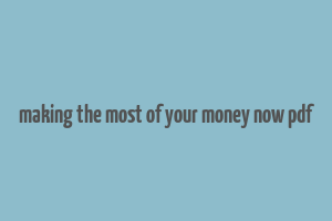 making the most of your money now pdf