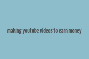 making youtube videos to earn money