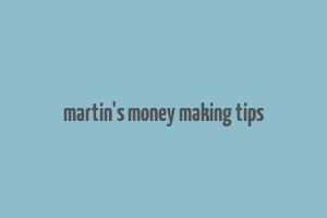 martin's money making tips