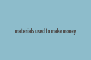 materials used to make money