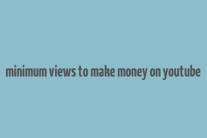 minimum views to make money on youtube