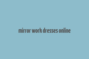 mirror work dresses online