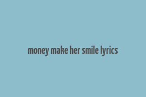 money make her smile lyrics