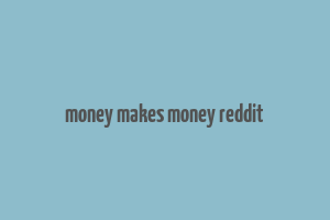 money makes money reddit