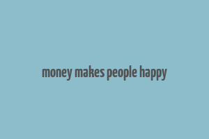 money makes people happy