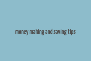 money making and saving tips