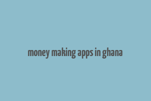 money making apps in ghana