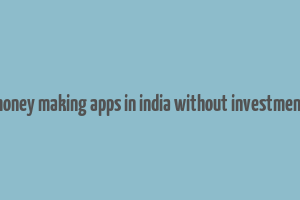 money making apps in india without investment