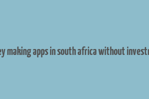 money making apps in south africa without investment