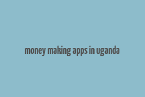 money making apps in uganda