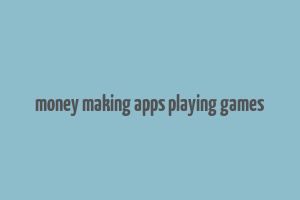 money making apps playing games