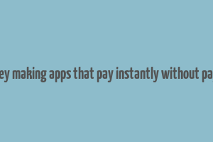 money making apps that pay instantly without paying