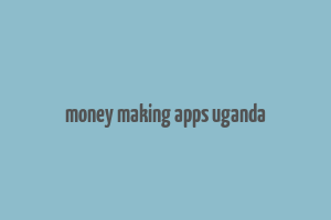 money making apps uganda