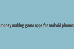 money making game apps for android phones