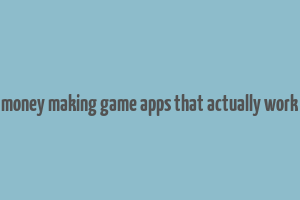 money making game apps that actually work