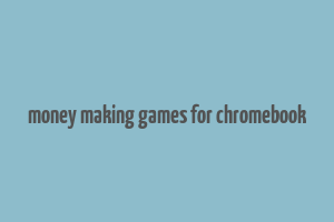 money making games for chromebook