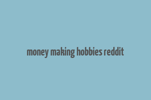 money making hobbies reddit