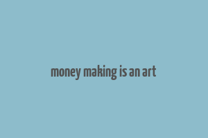 money making is an art