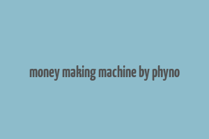 money making machine by phyno