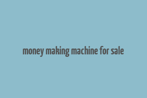 money making machine for sale