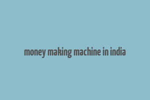 money making machine in india