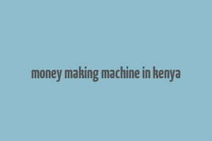 money making machine in kenya