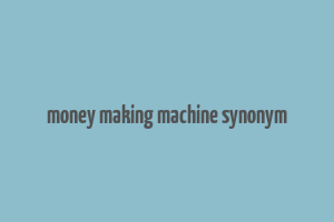 money making machine synonym