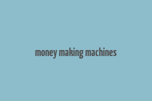 money making machines