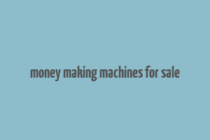 money making machines for sale