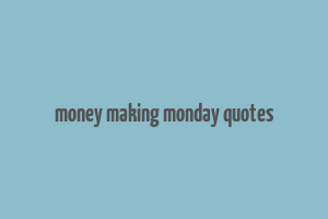 money making monday quotes