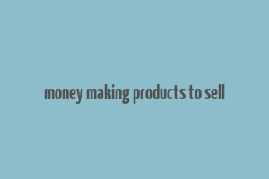 money making products to sell