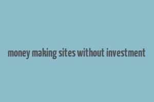 money making sites without investment