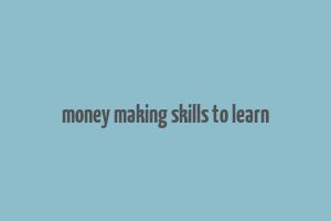 money making skills to learn