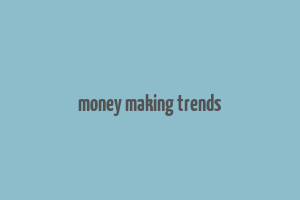 money making trends