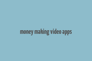 money making video apps