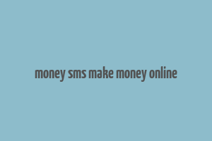 money sms make money online